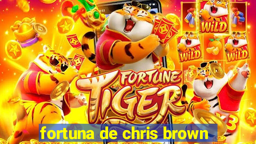 fortuna de chris brown